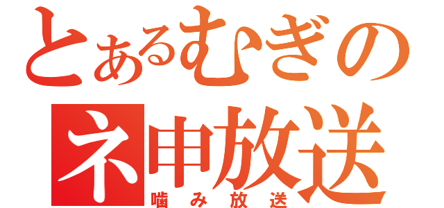 とあるむぎのネ申放送（噛み放送）