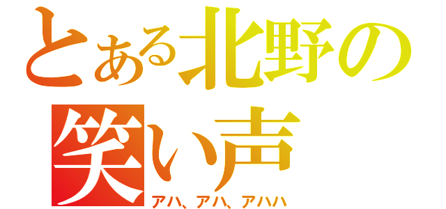 とある北野の笑い声（アハ、アハ、アハハ）