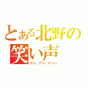 とある北野の笑い声（アハ、アハ、アハハ）