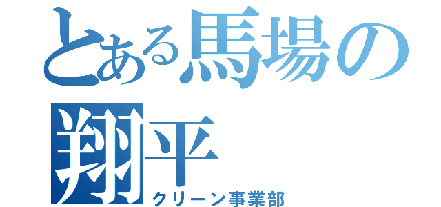 とある馬場の翔平（クリーン事業部）