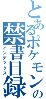 とあるポケモンの禁書目録（インデックス）