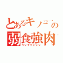 とあるキノコ一家の弱食強肉（ランクチェンジ）