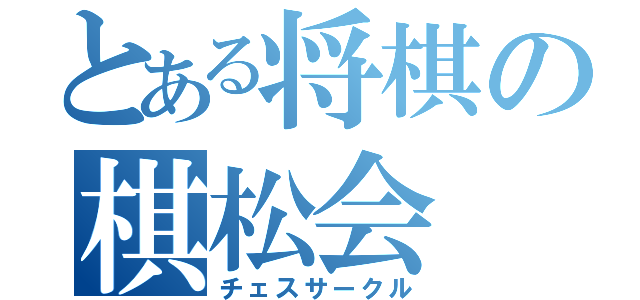 とある将棋の棋松会（チェスサークル）