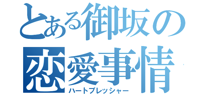 とある御坂の恋愛事情（ハートプレッシャー）