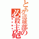 とある送球部の必殺主砲（荒井航平）