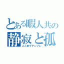 とある暇人共の静寂と孤独（ここまでテンプレ）