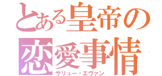 とある皇帝の恋愛事情（サリュー・エヴァン）