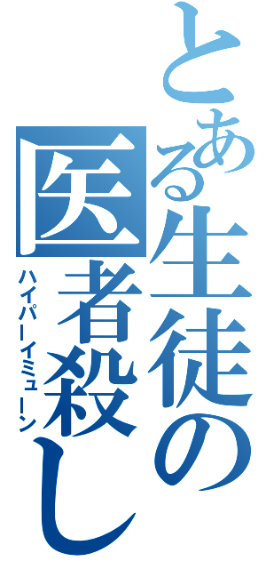 とある生徒の医者殺し（ハイパーイミューン）