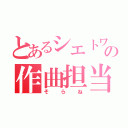 とあるシエトワの作曲担当（そらね）