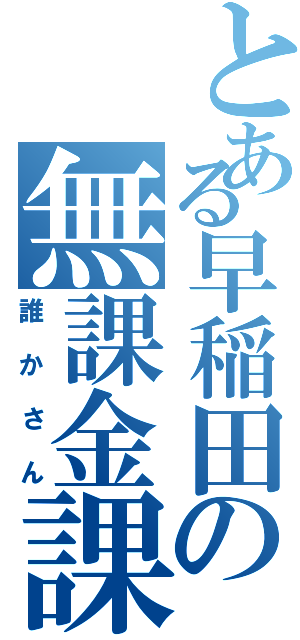 とある早稲田の無課金課金（誰かさん）