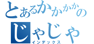 とあるかかかかかかっかかのじゃじゃじゃじゃじゃじゃじゃ（インデックス）