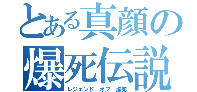 とある真顔の爆死伝説（レジェンド オブ 爆死）