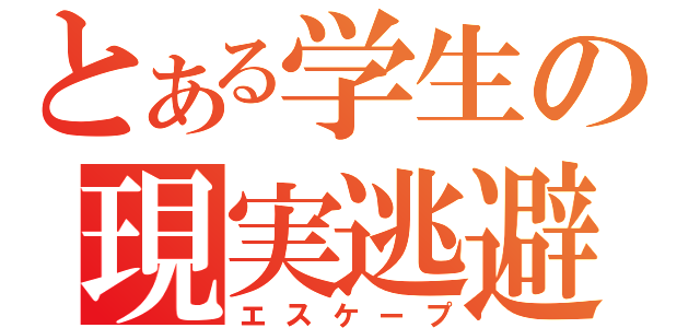 とある学生の現実逃避（エスケープ）