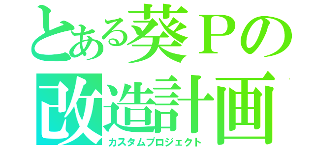 とある葵Ｐの改造計画案（カスタムプロジェクト）