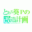 とある葵Ｐの改造計画案（カスタムプロジェクト）