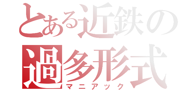 とある近鉄の過多形式（マニアック）