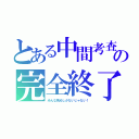 とある中間考査の完全終了（みんな死ぬしかないじゃない！）