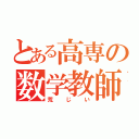 とある高専の数学教師（荒じい）