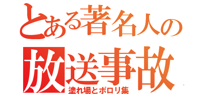 とある著名人の放送事故（塗れ場とポロリ集）