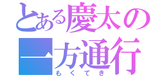 とある慶太の一方通行（もくてき）