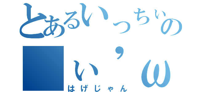 とあるいっちぃの（ぃ\'ω\'ち ）（はげじゃん）