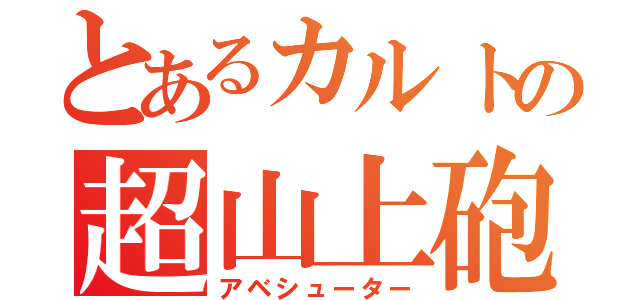 とあるカルトの超山上砲（アベシューター）