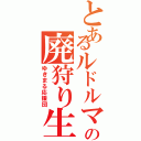 とあるルドルマの廃狩り生活Ⅱ（ゆきまる応援団）