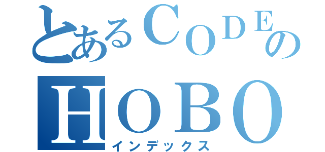 とあるＣＯＤＥのＨＯＢＯ（インデックス）