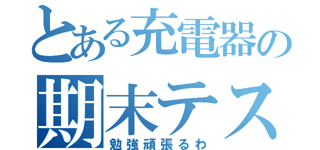 とある充電器の期末テスト（勉強頑張るわ）