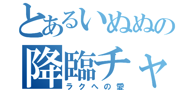 とあるいぬぬの降臨チャレンジ（ラクへの愛）