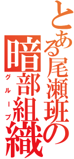 とある尾瀬班の暗部組織（グループ）