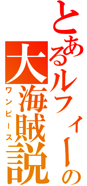 とあるルフィーの大海賊説（ワンピース）