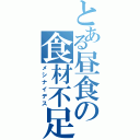 とある昼食の食材不足（メシナイデス）