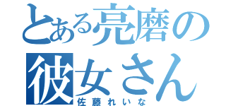 とある亮磨の彼女さん（佐藤れいな）