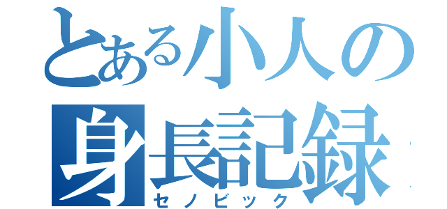 とある小人の身長記録（セノビック）