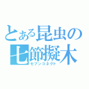 とある昆虫の七節擬木（セブンコネクト）