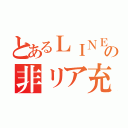 とあるＬＩＮＥの非リア充（）