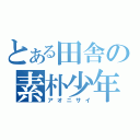 とある田舎の素朴少年（アオニサイ）