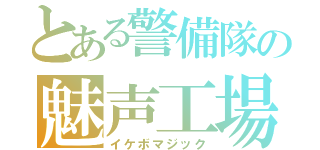 とある警備隊の魅声工場（イケボマジック）