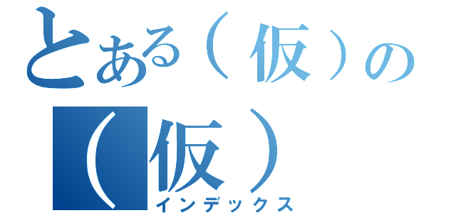 とある（仮）の（仮）（インデックス）