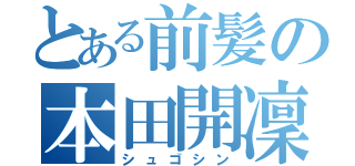 とある前髪の本田開凜（シュゴシン）