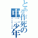 とある作死の中二少年（インデックス）