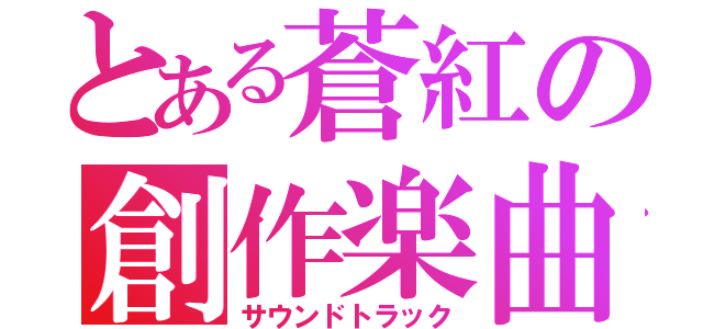 とある蒼紅の創作楽曲（サウンドトラック）