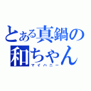 とある真鍋の和ちゃん（マイハニー）