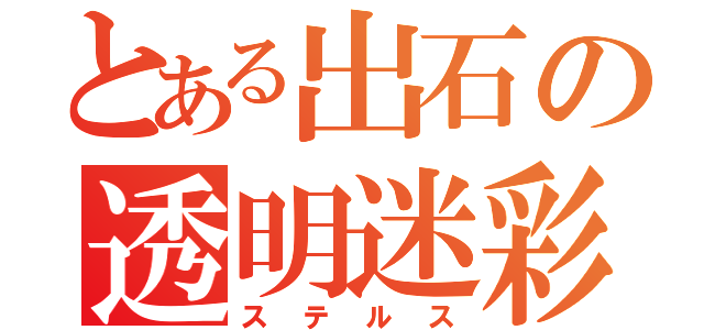 とある出石の透明迷彩（ステルス）