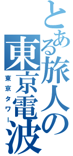 とある旅人の東京電波塔（東京タワー）