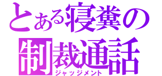 とある寝糞の制裁通話（ジャッジメント）