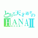 とある天才過ぎのＨＡＮＡⅡ（自己主張！）