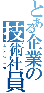 とある企業の技術社員（エンジニア）