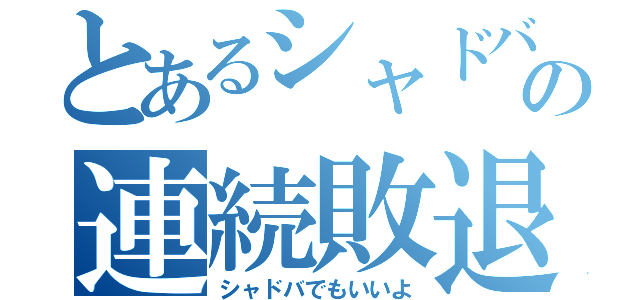 とあるシャドバの連続敗退（シャドバでもいいよ）